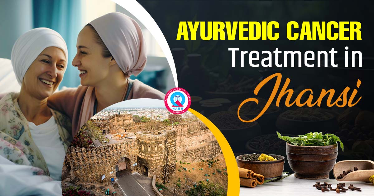 Ayurvedic Cancer Treatment in Jhansi